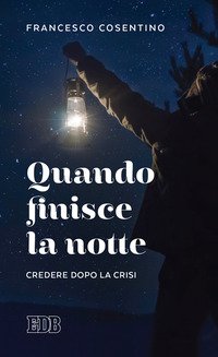Quando finisce la notte. Credere dopo la crisi