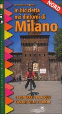 In bicicletta nei dintorni di Milano. Vol. 2: Nord. 15 itinerari tra acque, cascine, ville e parchi.