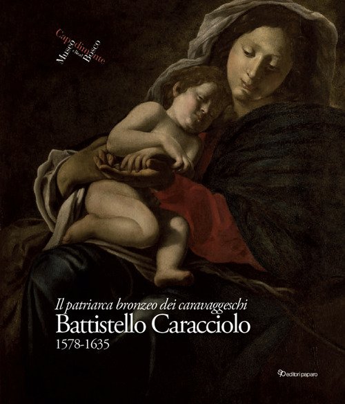 Battistello Caracciolo 1578-1635. Il patriarca bronzeo dei caravaggeschi