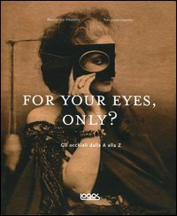For your eyes, only? Storia degli occhiali dalla A alla Z