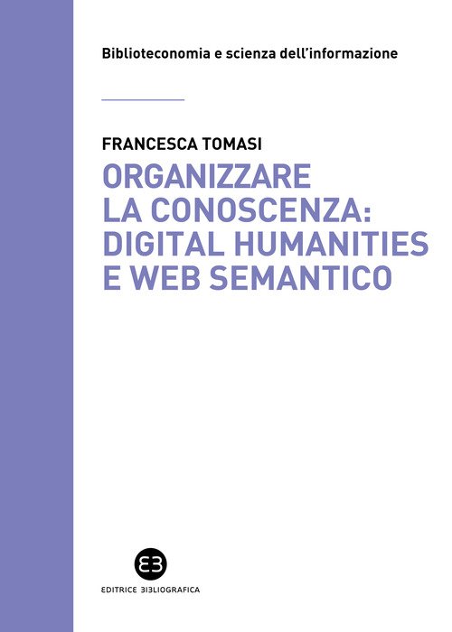 Organizzare la conoscenza: Digital Humanities e Web semantico. Un percorso tra archivi, biblioteche e musei