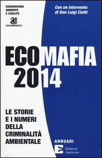 Ecomafia 2014. Le storie e i numeri della criminalità ambientale