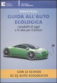 Guida all'auto ecologica. I prodotti di oggi e le idee per il futuro