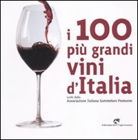 I 100 più grandi vini d'Italia. Scelti dell'Associazione italiana sommeliers Piemonte