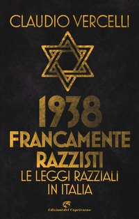 1938. Francamente razzisti. Le leggi razziali in Italia