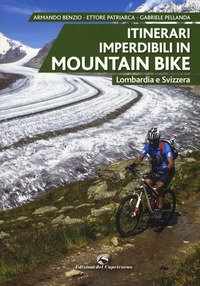 Itinerari imperdibili in mountain bike. Lombardia e Svizzera