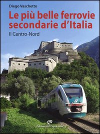 Le più belle ferrovie secondarie d'Italia. Il centro-Nord