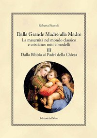 Dalla grande madre alla madre. La maternità nel mondo classico e cristiano: miti e modelli