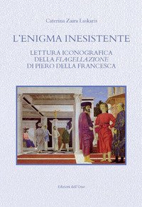 L'enigma inesistente. Lettura iconografica della Flagellazione di Piero della Francesca
