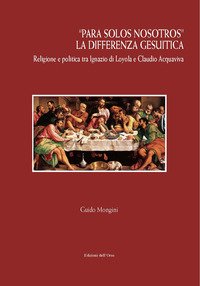«Para solos nosotros». La differenza gesuitica. Religione e politica tra Ignazio di Loyola e Claudio Acquaviva