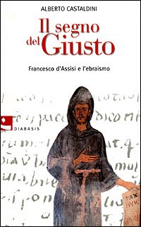 Il segno del Giusto. Francesco d'Assisi e l'ebraismo