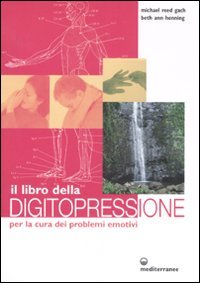Il libro della digitopressione per la cura dei problemi emotivi