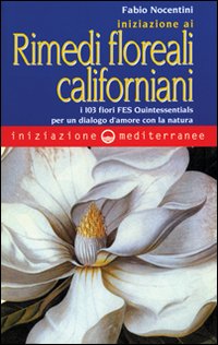 Iniziazione ai rimedi floreali californiani. I 103 fiori FES Quintessentials per un dialogo d'amore con la natura