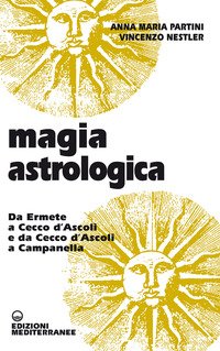 Magia astrologica. Da Ermete a Cecco d'Ascoli e a Campanella
