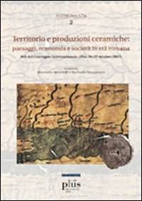 Territorio e produzioni ceramiche: paesaggi, economia e società in età romana. Atti del Convegno internazionale (Pisa, 20-22 ottobre 2005)