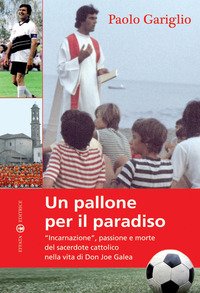 Un pallone per il paradiso. «Incarnazione», passione e morte del sacerdote cattolico nella vita di Don Joe Galea