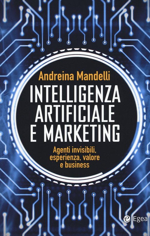 Intelligenza artificiale e marketing. Agenti invisibili, esperienza, valore e business