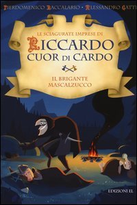 Il brigante Mascalzucco. Le sciagurate imprese di Riccardo Cuor di Cardo. Vol. 2
