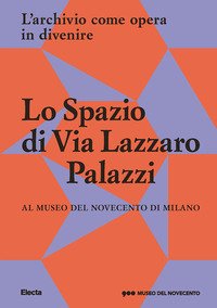 Lo Spazio di Via Lazzaro Palazzi. L'archivio come opera in divenire al museo del Novecento di Milano