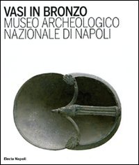 Vasi in bronzo. Brocche, askoi, vasi a paniere. Museo Archeologico Nazionale di Napoli