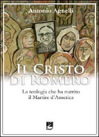 Il Cristo di Romero. La teologia che ha nutrito il Martire d'America