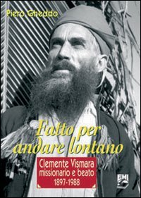 Fatto per andare lontano. Clemente Vismara, missionario e beato (1897-1988)