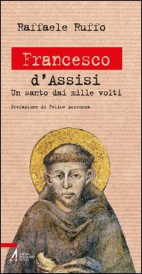 Francesco d'Assisi. Un santo dai mille volti