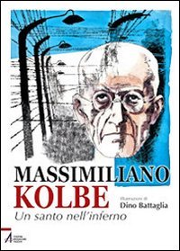 Massimiliano Kolbe. Un santo nell'inferno