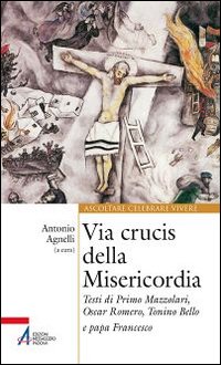Via Crucis della misericordia. Testi di Primo Mazzolari, Oscar Romero, Tonino Bello e papa Francesco