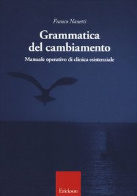 Grammatica del cambiamento. Manuale operativo di clinica esistenziale
