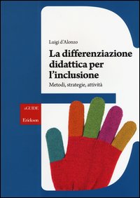 La differenziazione didattica per l'inclusione. Metodi, strategie, attività
