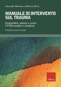 Manuale di intervento sul trauma. Comprendere, valutare e curare il PTSD semplice e complesso