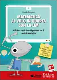 Matematica al volo in quarta con la LIM. Calcolo e risoluzione di problemi con il metodo analogico. CD-ROM