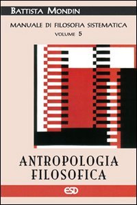 Antropologia filosofica. Manuale di filosofia sistematica. Vol. 5: Filosofia della cultura e dell'educazione.