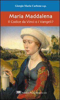 Maria Maddalena. Il Codice da Vinci o i vangeli?