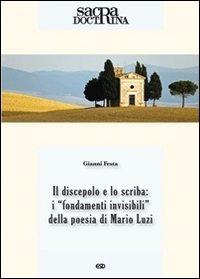 Sacra doctrina (2013). Vol. 1: Il discepolo e lo scriba: i «fondamenti invisibili» della poesia di Mario Luzi.