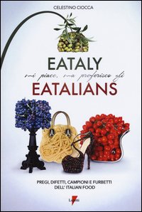 Eataly mi piace, ma preferisco gli eatalians. Pregi, difetti, campioni e furbetti dell'Italian Food