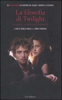 La filosofia di Twilight. I vampiri e la ricerca dell'immortalità