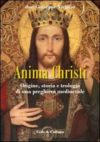 Anima Christi: origine storia e teologia di una preghiera medioevale