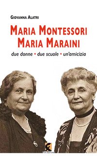 Maria Montessori. Maria Maraini. Due donne, due scuole, un'amicizia