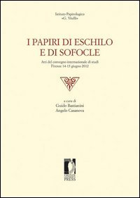 I papiri di Eschilo e di Sofocle. Atti del Convegno internazionale di studi (Firenze, 14-15 giugno 2012)