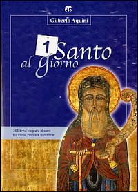Un santo al giorno. 365 brevi biografie di santi tra storia, poesia e devozione