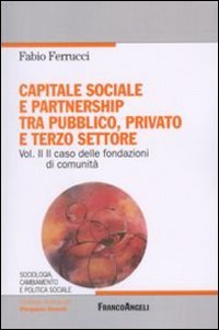 Capitale sociale e partnership tra pubblico, privato e terzo settore. Vol. 2: Il caso delle fondazioni di comunità.