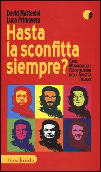 Hasta la sconfitta siempre! Crisi, metamorfosi e ricostruzione della sinistra italiana