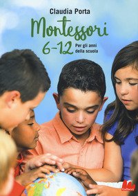 Montessori 6-12 anni. Per gli anni della scuola