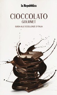 Cioccolato gourmet. Guida alle eccellenze d'Italia