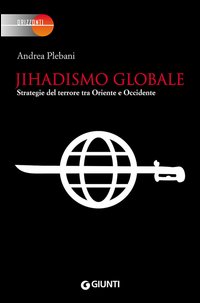 Jihadismo globale. Strategie del terrore tra Oriente e Occidente