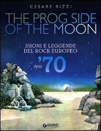 The prog side of the moon. Suoni e leggende del rock europeo. Anni '70