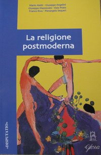 La religione postmoderna. Atti del Convegno di studi svoltosi presso la Facoltà teologica dell'Italia settentrionale (Milano, 25-26 febbraio 2003)