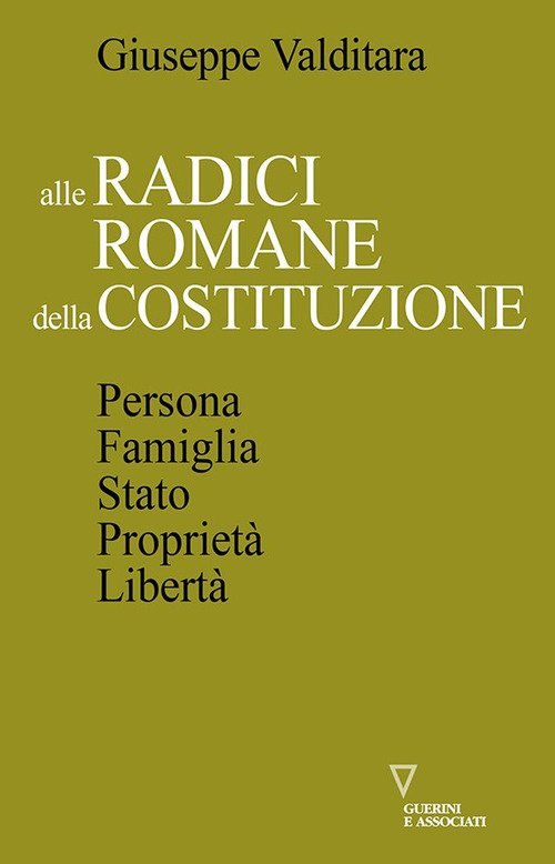 Alle radici romane della Costituzione. Persona, famiglia, Stato, proprietà, libertà